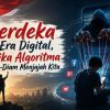 Merdeka di Era Digital, Ketika Algoritma Diam-Diam Menjajah Kita